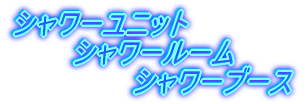 シャワーユニット 　　　シャワールーム 　　　　　　シャワーブース